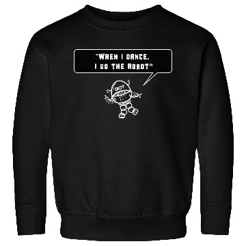 Discover Robot - When I Dance I do the Robot Sweatshirts