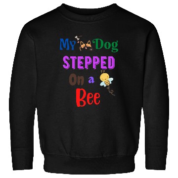 Discover My Dog Stepped On a Bee Sweatshirts