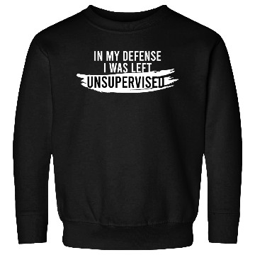 Discover In My Defense I Was Left Unsupervised Sweatshirts