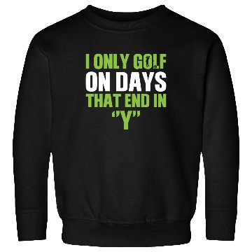 Discover i only golf on days that end Fathers Day Sweatshirts