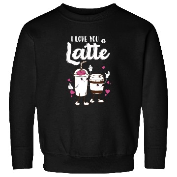 Discover I Love You A Latte Sweatshirts