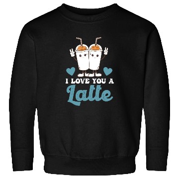 Discover I Love You A Latte Sweatshirts