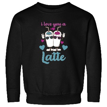 Discover I Love You A Latte Sweatshirts