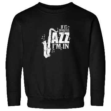 Discover If it involves Jazz I'm in Music Saxophone Sweatshirts