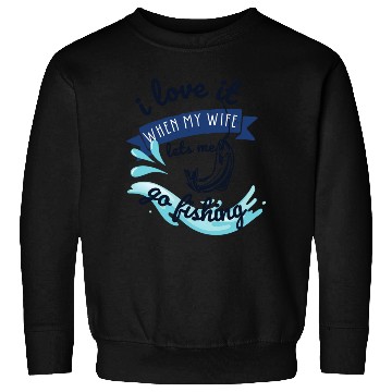 Discover i love it when my wife lets me go fishing Sweatshirts