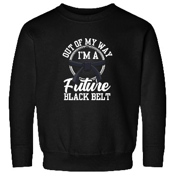 Discover Out Of My Way I'm A Future Black Belt MMA Belts Sweatshirts
