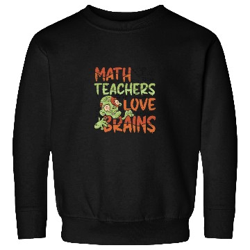 Discover Math Teachers Love Brains - Halloween Costume Math Sweatshirts