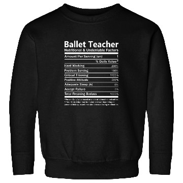 Discover Ballet Teacher Sweatshirts - Nutritional And Undeniabl