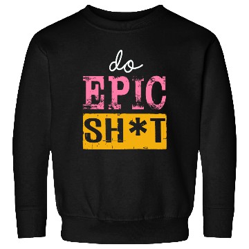 Discover Funny sayings - DO EPIC SHIT Sweatshirts
