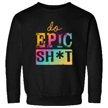 Discover Funny sayings - DO EPIC SHIT Sweatshirts