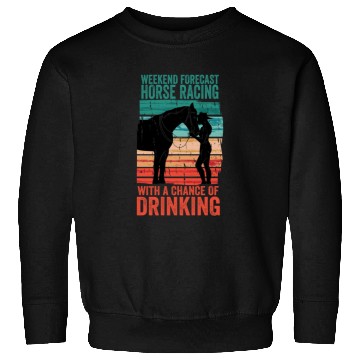 Discover Weekend Forecast Horse Racing Chance of Drinking Sweatshirts
