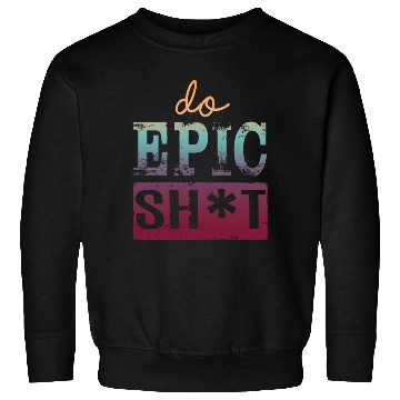 Discover Funny sayings - DO EPIC SHIT Sweatshirts