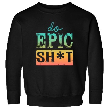Discover Funny sayings - DO EPIC SHIT Sweatshirts