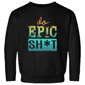 Discover Funny sayings - DO EPIC SHIT Sweatshirts