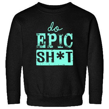 Discover Funny sayings - DO EPIC SHIT Sweatshirts