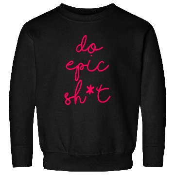 Discover Funny sayings - DO EPIC SHIT Sweatshirts