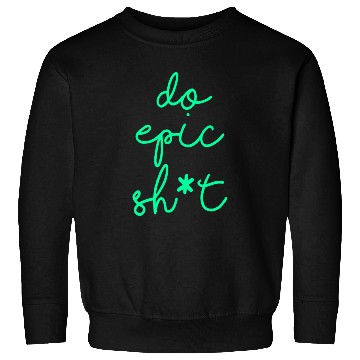 Discover Funny sayings - DO EPIC SHIT Sweatshirts