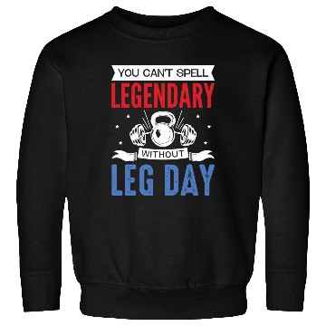Discover Can't Spell Legendary Without Leg Day For Body Bui Sweatshirts