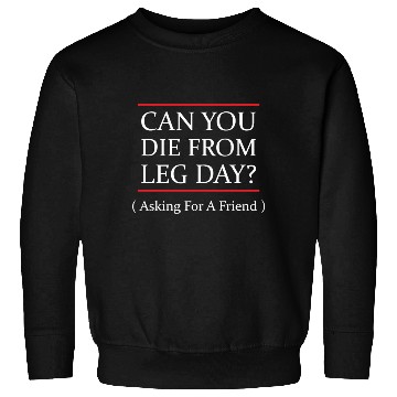 Discover Funny Can You Die From Leg Day For WEight Lifters Sweatshirts