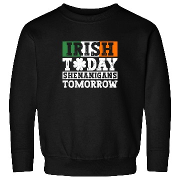 Discover Irish Today Shenanigans Tomorrow - St Patricks Day Sweatshirts