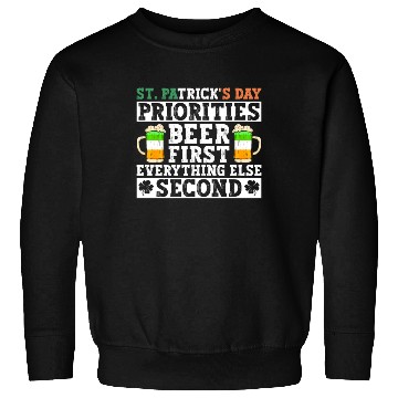 Discover St. Patrick's Day Priorities Beer First Everything Sweatshirts