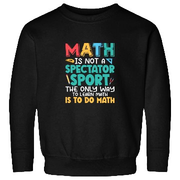 Discover Math Is Not A Spectator Sport Math Teacher Educati Sweatshirts
