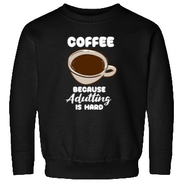 Discover Coffee Because Adulting Is Hard Sweatshirts