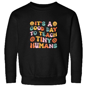 Discover It's A Good Day To Teach Tiny Humans Funny Teacher Sweatshirts