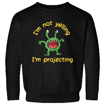 Discover Green Monster - I'm Not Yelling I'm Projecting Sweatshirts