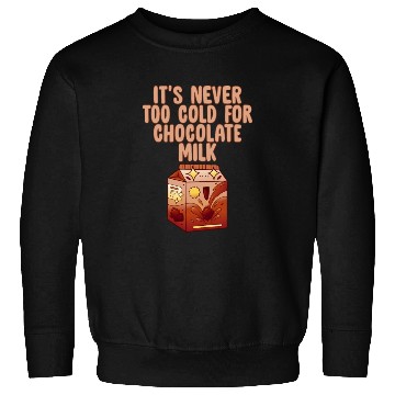 Discover It's Never Too Cold For Chocolate Milk 4 Sweatshirts