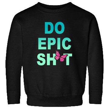 Discover Funny sayings - DO EPIC SHIT Sweatshirts