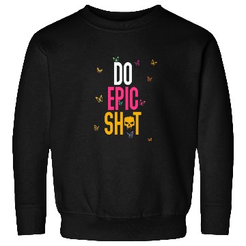 Discover Funny sayings - DO EPIC SHIT Sweatshirts