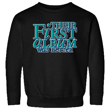 Discover Their First Album Was Better 2 Sweatshirts