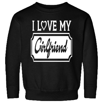 Discover I Love My Girlfriend Sweatshirts