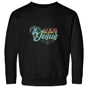 Discover Let Me Tell You About My Jesus Christian Believer Sweatshirts