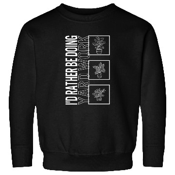 Discover I'd Rather Be Doing Yard Work, Garden Plant Sweatshirts