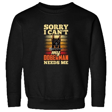 Discover Sorry I Can't My Doberman Needs Me Pet Puppy Dog Sweatshirts
