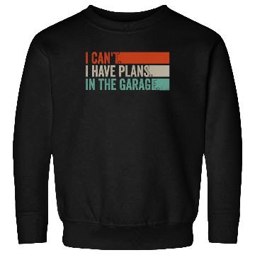 Discover I Can't, I Have Plans In The Garage. Mechanic Car Sweatshirts