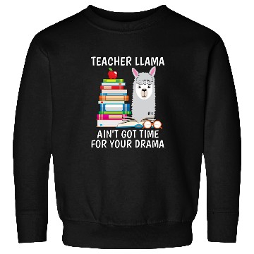 Discover Teacher Llama Ain t Got Time For Your Drama Sweatshirts