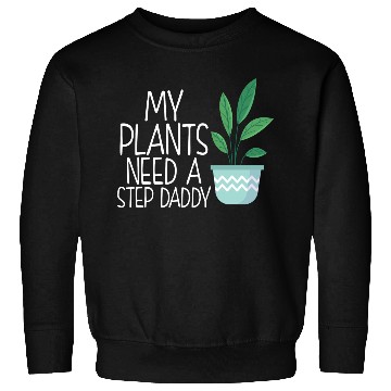 Discover My plants need a step daddy Sweatshirts