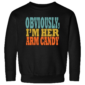 Discover Obviously, I'm Her Arm Candy funny sarcastic Sweatshirts