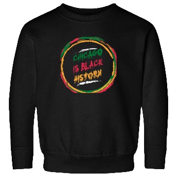 Discover Chicago is black history Sweatshirts