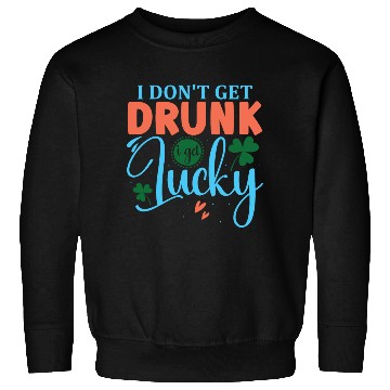 Discover I DONT GET DRUNK I GET REALLY DRUNK st patricks d Sweatshirts