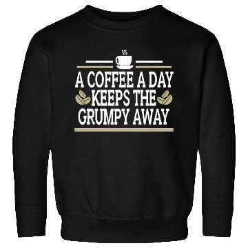 Discover Coffee A Day Keeps Grumpy Away Funny Coffee Lover Sweatshirts