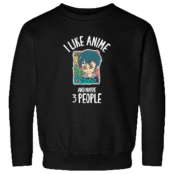 Discover I Like Anime And Maybe 3 People Sweatshirts