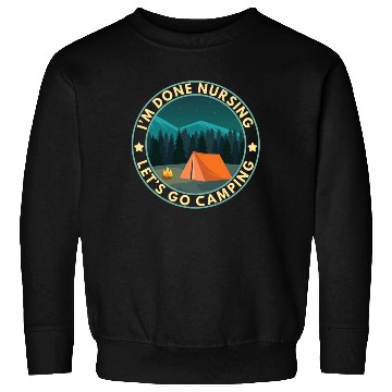 Discover I'm done nursing. Let's go camping Nurse Camper Sweatshirts