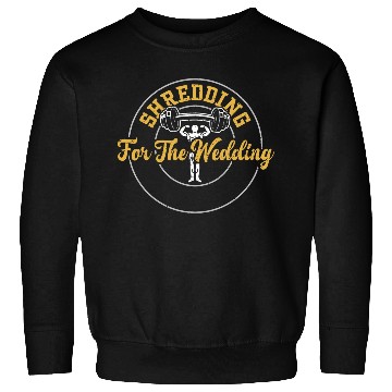 Discover Shredding For The Wedding - Gym Sweatshirts