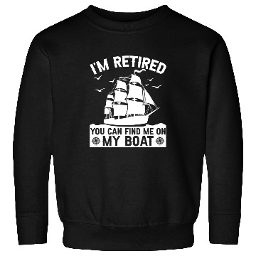 Discover I'm Retired You Can Find Me On My Boat Boating Sweatshirts