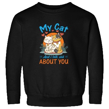 Discover My Cat And I Talk Shit About You Sweatshirts