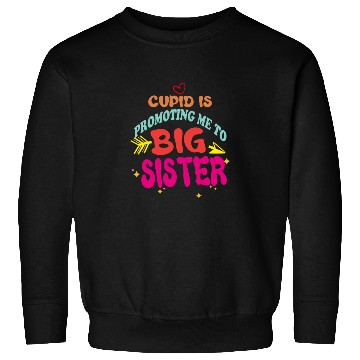 Discover cupid is promoting me to big Sister Funny valentin Sweatshirts